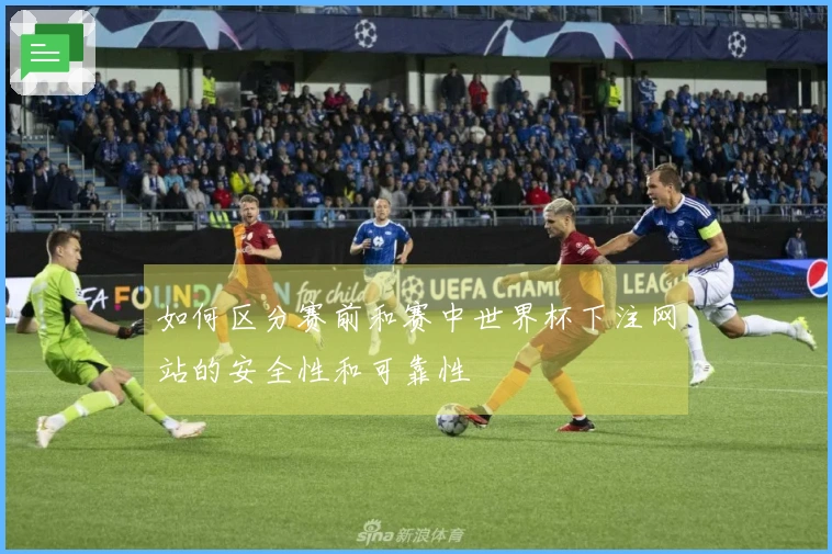 如何区分赛前和赛中世界杯下注网站的安全性和可靠性